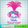 Troll Hair Don't Care SVG Cut File for Cricut & Silhouette 3 Poppy hair care copy