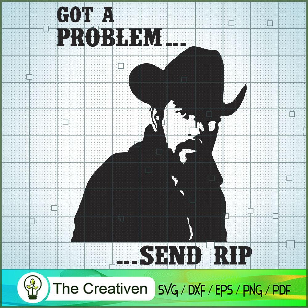 Got A Problem .. Send RIP Rip Wheeler SVG, Yellowstone SVG, Cowboy SVG 1 Got A Problem .. Send RIP Rip Wheeler SVG, Yellowstone SVG, Cowboy SVG