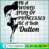 In A World Full Of Princesses Be A Bet SVG Cut File fo Design 23098 3 Yellowstone 13 copy