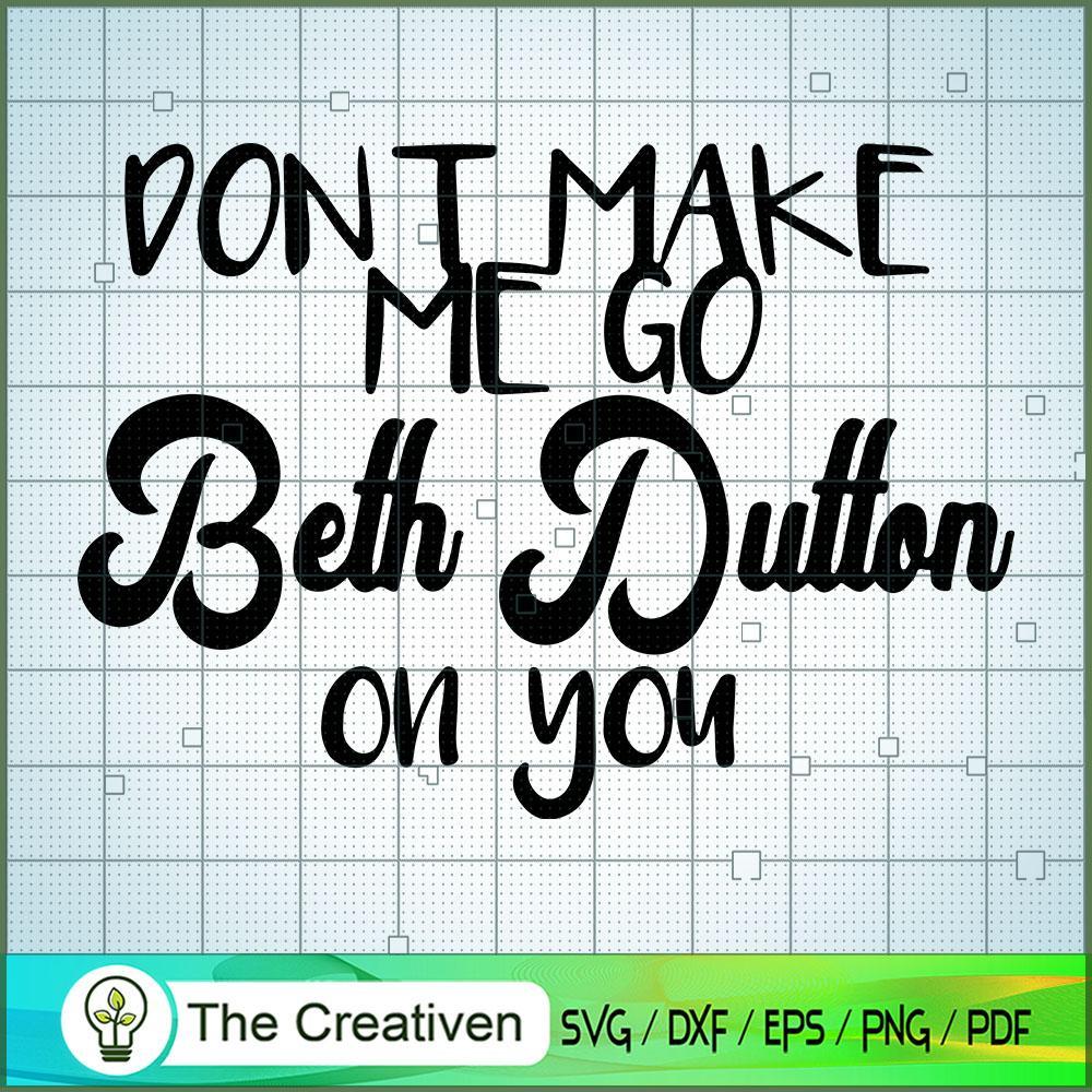 Dont Make Me Go Beth Dutton On You SVG, Yellowstone SVG, Cowboy SVG 1 Dont Make Me Go Beth Dutton On You SVG, Yellowstone SVG, Cowboy SVG
