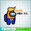 Orange Kinda Sus Among Us Trump SVG Cut File for Cricut & Silhouette 3 89 copy 9