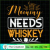 Mommy Needs Whiskey SVG, Mommy SVG, Mother SVG