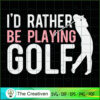 I'd Rather Be Playing Golf SVG Cut File for Cricut & Silhouette 3 53 copy 22