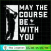 May the Course Be with You F SVG Cut File for Cricut