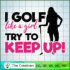 I Golf Like a Girl Try to Keep Up SVG Cut File for Cricut & Silhouette