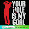 Your Hole is My Goal Golf SVG Cut File for Cricut & Silhouette