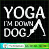 Yoga I'm Down Dog  SVG, Yoga SVG, Meditation SVG