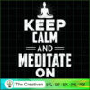 Keep Calm And Meditate On Yoga SVG, Yoga SVG, Meditation SVG
