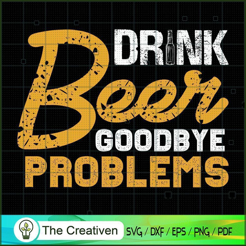 Drink Beer Goodbye Problems SVG Cut File for Cricut & Silhouette 1 Drink Beer Goodbye Problems SVG Cut File for Cricut & Silhouette