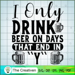 I Only Drink Beer on Days Th SVG Cut File for Cricut