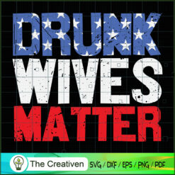 Drunk Wives Matter 4th of July SVG Cut File for Cricut & Silhouette
