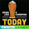 Drink Like a Champion Today  SVG Cut File for Cricut
