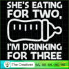 She Eating for Two Im Drinki SVG Cut File for Cricut