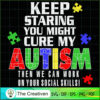 Keep Staring You Might Cure My Autism SVG Cut File for Design 17408 2 137 copy 3