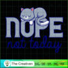 NOPE Not Today SVG , Cat SVG files For Cricut, Cat SVG, Cat Silhouette 2 36 copy 29
