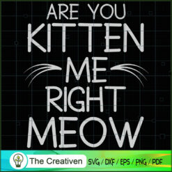 Are You Kitten Me Right Meow SVG Cut File for Cricut & Silhouette