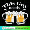 This Guy Needs Beer Funny Be SVG Cut File for Cricut
