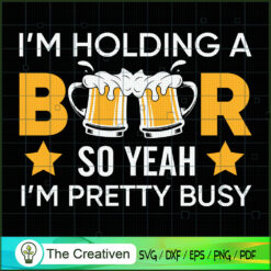 I'm Holding a Beer I'm Prett SVG Cut File for Cricut