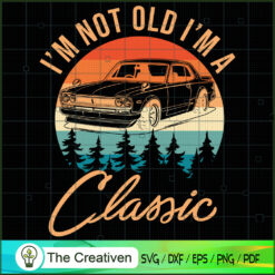 I'm Not Old I'm Classic Car Retro SVG, Vintage 80s SVG, Old Style SVG