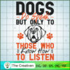 Dogs Do Speak But ONly To Those Who Kn SVG Cut File fo Design 16157