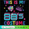 This is My 80s Costume 1980s Party SVG, Vintage 80s SVG, Old Style SVG 3 6 copy 45