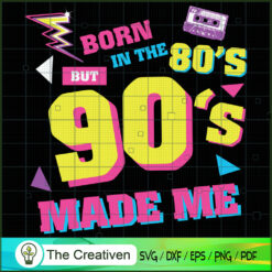 Born in the 80s but 90s Made SVG Cut File for Cricut