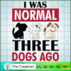I Was Normal Three Dog Ago SVG , Dog SVG , Dog Silhouette 3 2 copy 47