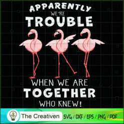 Apparently We're Trouble Flamingo SVG, Animal Lover SVG, Flamingo SVG