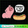Is That You Frank Pig and Hot Dog SVG , Dog SVG , Dog Silhouette