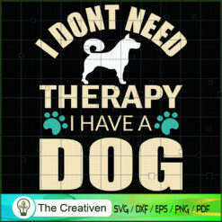 I Don't Need Therapy I Have a Dog SVG , Dog SVG , Dog Silhouette