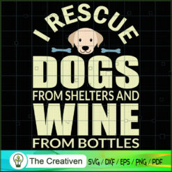 I Rescue Dogs from Shelters and Wine  SVG , Dog SVG , Dog Silhouette