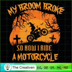 My Broom Broke so Now I Ride SVG Cut File for Cricut