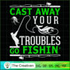 Cast Away Your Troubles Go Fishin SVG Cut File for Cricut & Silhouette 2 44 copy 18