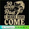 So Good with My Rod I Make SVG Cut File for Cricut & Silhouette 2 36 copy 24