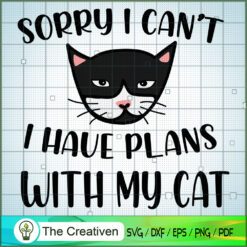 Sorry I Can't I Have Plans with My Cat SVG , Cat SVG