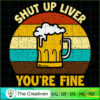 Shut Up Liver You're Fine for Alcoholic SVG, Alcohol SVG, Trending SVG