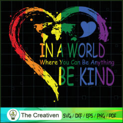 In a World Where You Can Be Anything SVG , Be Kind LGBT SVG, LGBT SVG