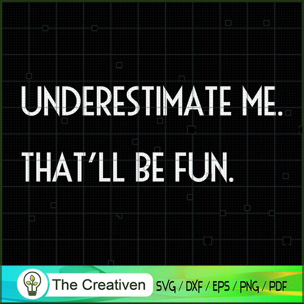 Underestimate Me That'll Be Fun SVG , Fun SVG , Underestimate SVG 1 Underestimate Me That'll Be Fun SVG , Fun SVG , Underestimate SVG
