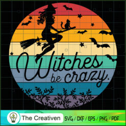 Witches Be Crazy Halloween SVG, Halloween SVG, Witches SVG