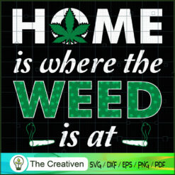 Home Is Where The Weed Is At SVG Cut File for Cricut & Design 12686