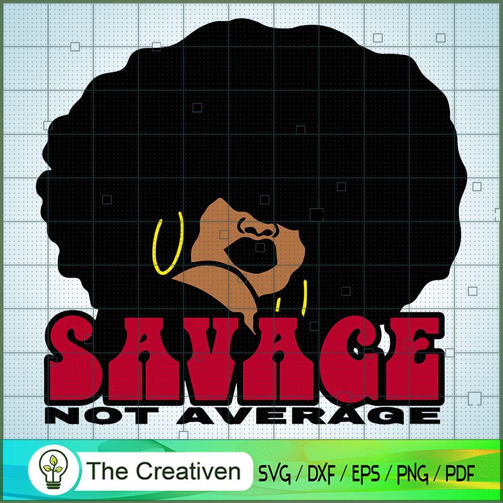 Savage Not Average SVG, Africa Woman SVG, Black Woman SVG 1 Savage Not Average SVG, Africa Woman SVG, Black Woman SVG