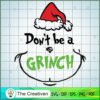 Don't Be A Grinch Christmas SVG, Grinch Christmas SVG, The Grinch SVG
