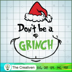 Don't Be A Grinch Christmas SVG, Grinch Christmas SVG, The Grinch SVG