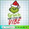 Grinch Don't Steal My Vibe SVG, Grinch Christmas SVG, The Grinch SVG 2 32 copy 15