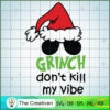 Grinch Don't Kill My Vibe SVG Cut File for Cricut & Silhouette 3 22 copy 18