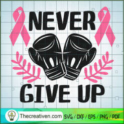 Never Give Up SVG, Cancer SVG, Breast Cancer Awareness SVG