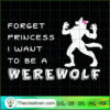 Forget Princess I Want to Be a Werewolf SVG, Scary SVG, Halloween SVG 2 36 copy 11