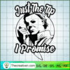 Just the Tip I Promise SVG, Halloween SVG, Horror SVG
