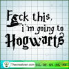 F*ck This I'm Going To Hogwarts SVG, Hogwarts SVG, Harry Potter SVG 2 29 copy 13