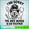 I Am Sorry the Nice Nurse is on Vacati SVG Cut File fo Design 33797